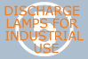 DISCHARGE LAMPS FOR INDUSTRIAL USE